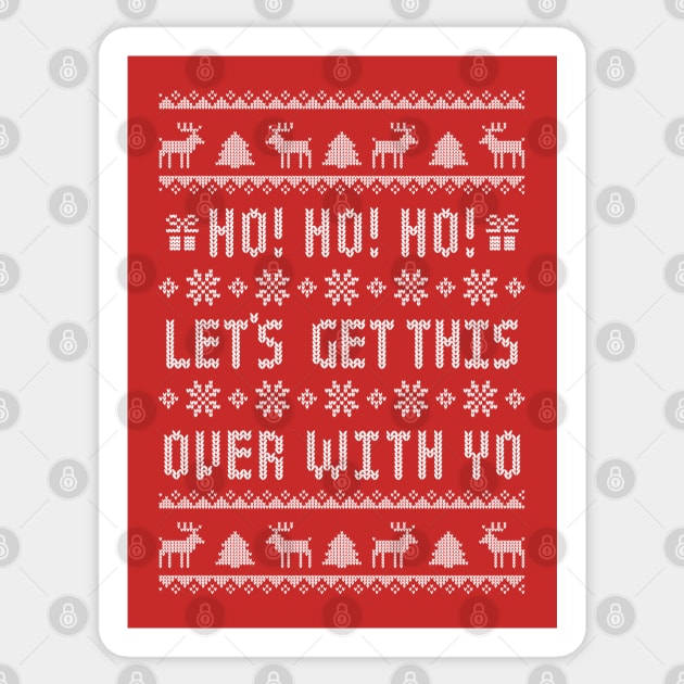 Ho Ho Ho Let's Get This Over With Yo - Antisocial Humor - Funny Ugly Christmas Sweater Sticker by TwistedCharm